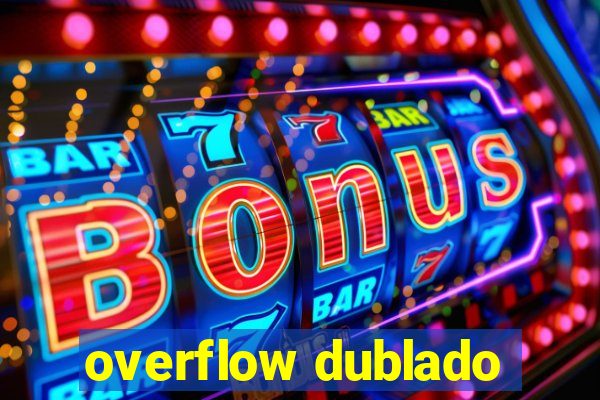 overflow dublado